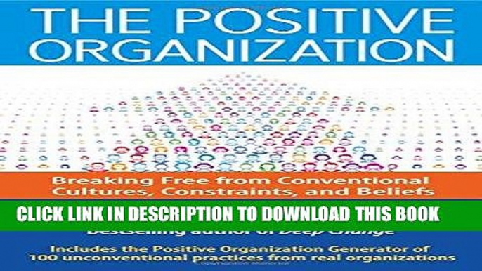 [Ebook] The Positive Organization: Breaking Free from Conventional Cultures, Constraints, and