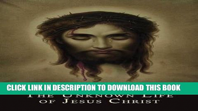 [Free Read] The Unknown Life of Jesus Christ Free Download