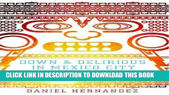 Ebook Down and Delirious in Mexico City: The Aztec Metropolis in the Twenty-First Century Free Read