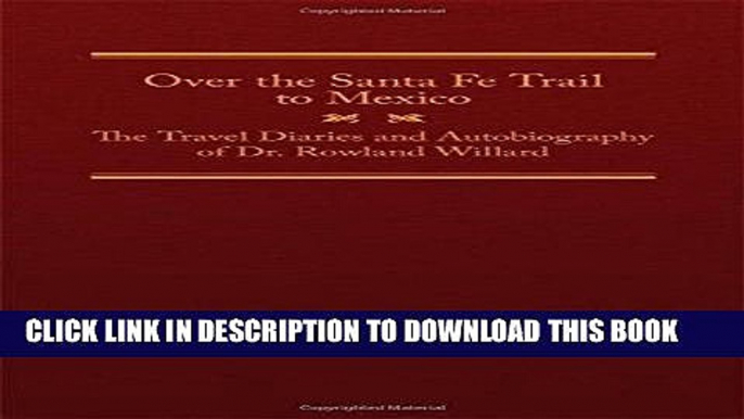 Ebook Over the Santa Fe Trail to Mexico: The Travel Diaries and Autobiography of Dr. Rowland