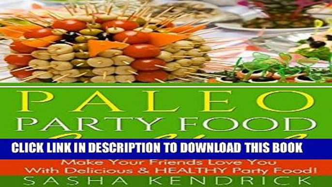 Ebook Paleo Party Food Cookbook: Make Your Friends Love You With Delicious   Healthy Party Food!