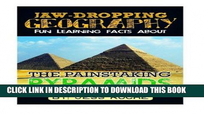 Best Seller Jaw-Dropping Geography: Fun Learning Facts About Painstaking Pyramids: Illustrated Fun