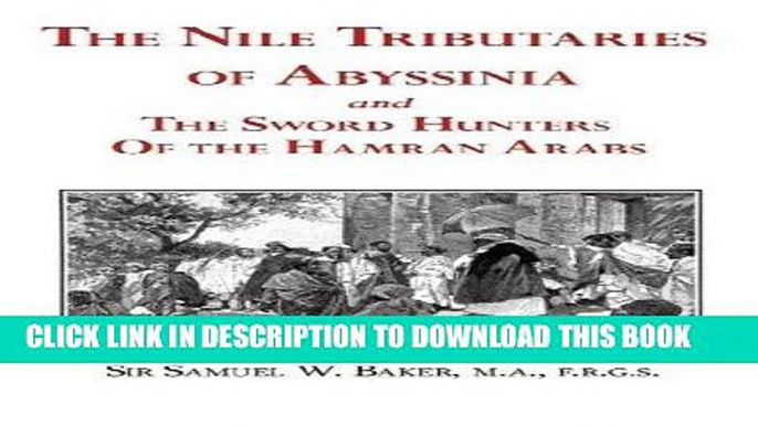 Best Seller The Nile Tributaries of Abyssinia and the Sword Hunters of the Hamran Arabs Free Read