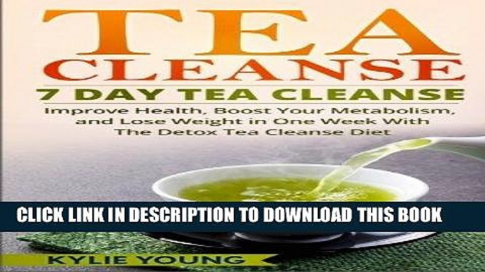 [PDF] Tea Cleanse: 7 Day Tea Cleanse: Improve Health, Boost Your Metabolism, and Lose Weight in