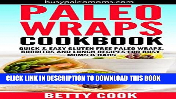 Ebook Paleo Wraps Cookbook: Quick   Easy Gluten Free Paleo Wraps, Burritos and Lunch Recipes for