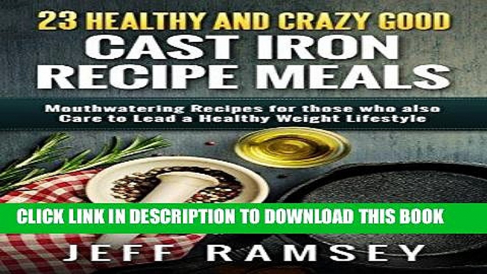 Best Seller 23 Healthy and Crazy Good  Cast Iron Recipe Meals: Mouthwatering Recipes for those who