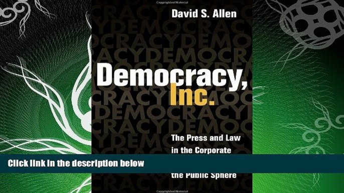 FULL ONLINE  Democracy, Inc.: The Press and Law in the Corporate Rationalization of the Public