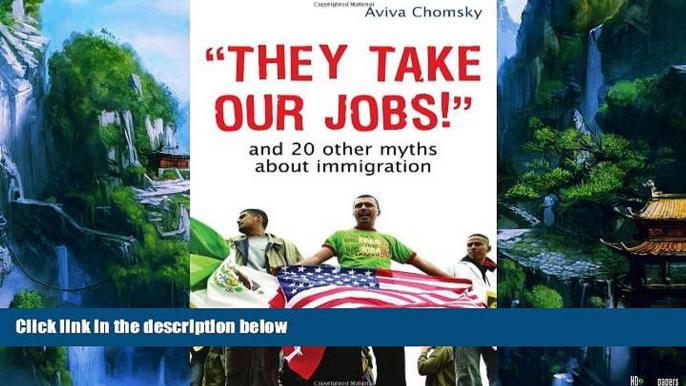 Big Deals  They Take Our Jobs!: And 20 Other Myths about Immigration  Full Ebooks Best Seller