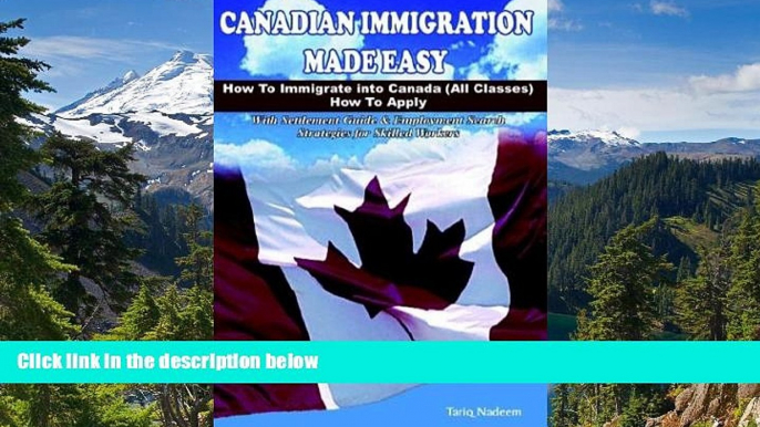 Must Have  Canadian Immigration Made Easy: How to Immigrate into Canada (All Classes) with