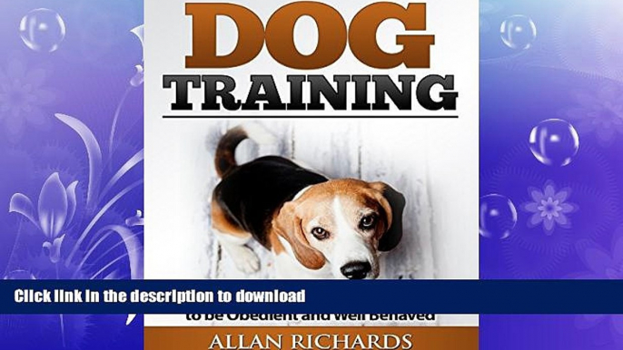 GET PDF  Dog Training : The Complete Guide To Train Your Dog To Be Obedient And Well Behaved: (Dog