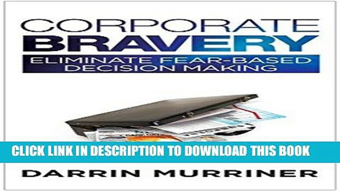 [Read] Ebook Corporate Bravery: Eliminate Fear-based Decision Making New Reales