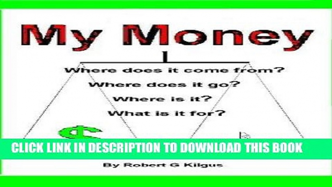 [Free Read] My Money. Where does it come from? Where does it go? Where is it? What is it for? Free