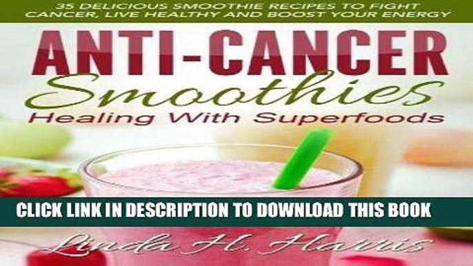 [PDF] Anti-Cancer Smoothies: Healing With Superfoods: 35 Delicious Smoothie Recipes to Fight