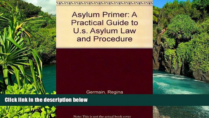 READ FULL  Asylum Primer: A Practical Guide to U.s. Asylum Law and Procedure  READ Ebook Full Ebook