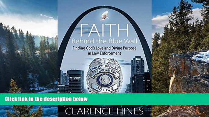 READ NOW  Faith Behind the Blue Wall: Finding God s Love and Divine Purpose in Law Enforcement