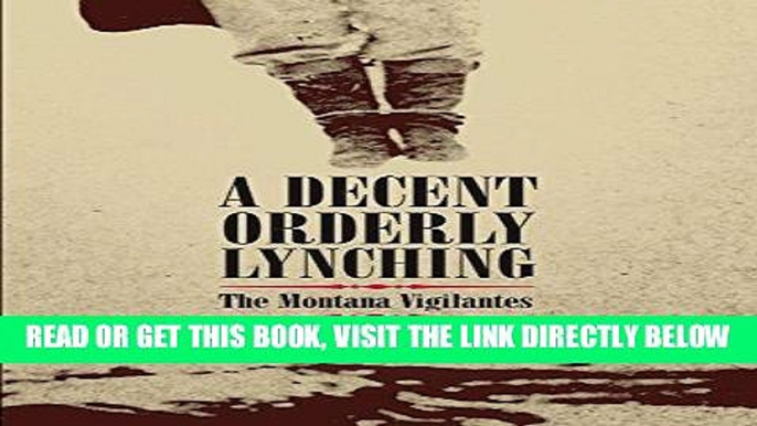 [EBOOK] DOWNLOAD A Decent, Orderly Lynching: The Montana Vigilantes PDF