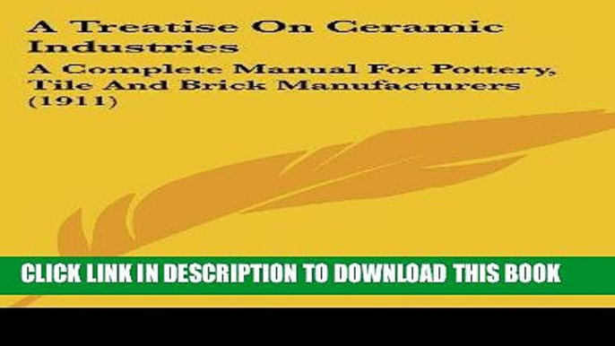 [Free Read] A Treatise on Ceramic Industries: A Complete Manual for Pottery, Tile and Brick