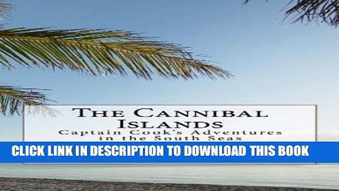 Read Now The Cannibal Islands: Captain Cook s Adventure in the South Seas Download Book