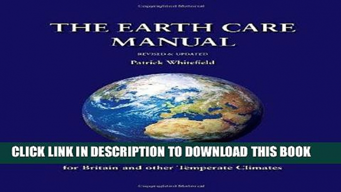 Read Now The Earth Care Manual: A Permaculture Handbook for Britain and Other Temperate Climates