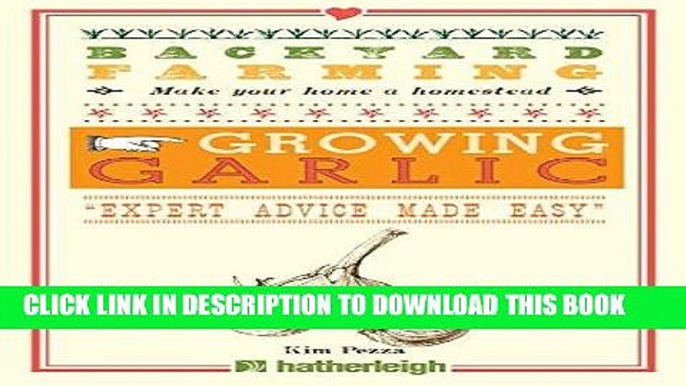 Read Now Backyard Farming: Growing Garlic: The Complete Guide to Planting, Growing, and Harvesting