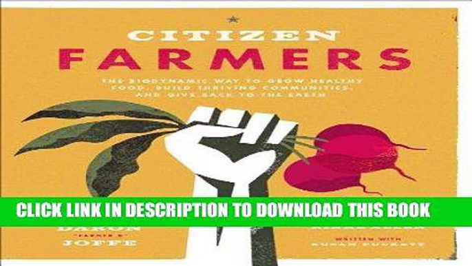 Read Now Citizen Farmers: The Biodynamic Way to Grow Healthy Food, Build Thriving Communities, and