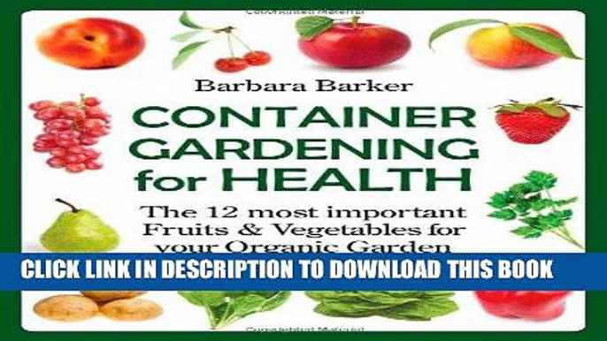 Read Now Container Gardening for Health: The 12 Most Important Fruits and Vegetables for your