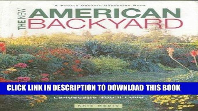 Read Now The New American Backyard : Easy, Organic Techniques and Solutions for a Landscape You ll