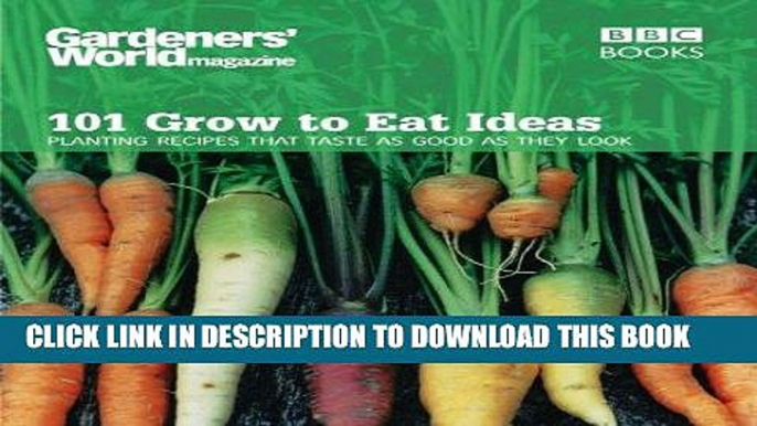 Read Now 101 Grow to Eat Ideas: Planting Recipes that Taste as Good as They Look (Gardeners