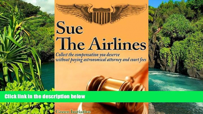 READ FULL  Sue the Airline - A Guide to Filing Airline Complaints. Collect the Compensation You