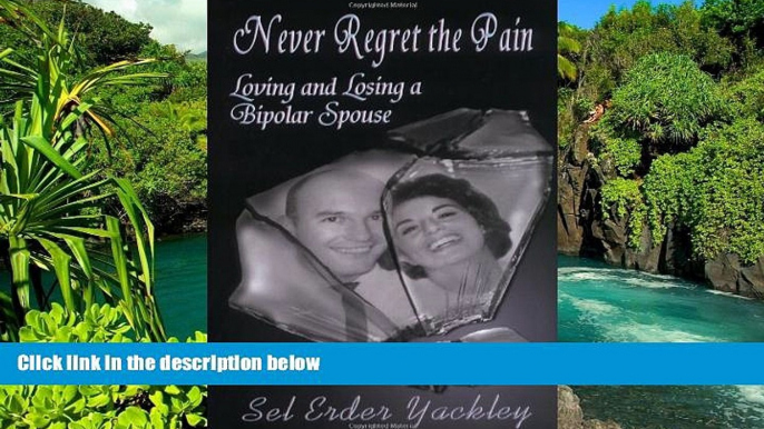 READ FULL  Never Regret the Pain: Loving and Losing a Bipolar Spouse  READ Ebook Full Ebook