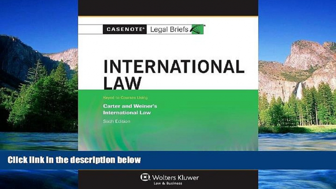 Must Have  Casenotes Legal Briefs: International Law Keyed to Carter, Trimble,   Weiner, 6th