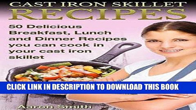 Ebook Cast Iron Skillet Recipes: 50 Delicious, Breakfast, Lunch And Dinner Recipes You Can Cook