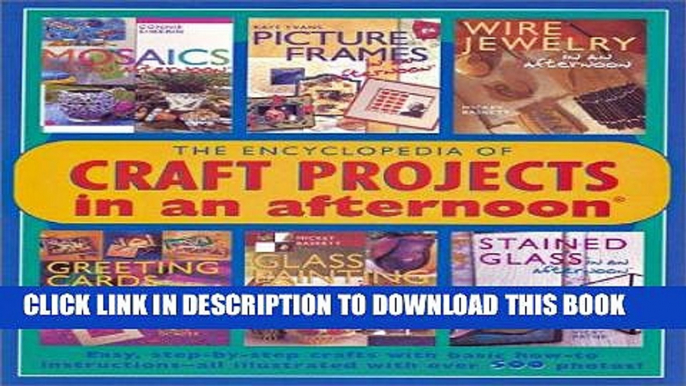 Read Now The Encyclopedia of Craft Projects in an afternoonÂ®: Easy, Step-by-Step Crafts with