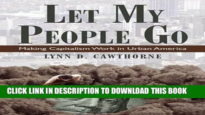 [New] Ebook Let My People Go: Making Capitalism Work in Urban America Free Read