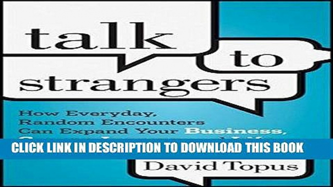 [New] Ebook Talk to Strangers: How Everyday, Random Encounters Can Expand Your Business, Career,