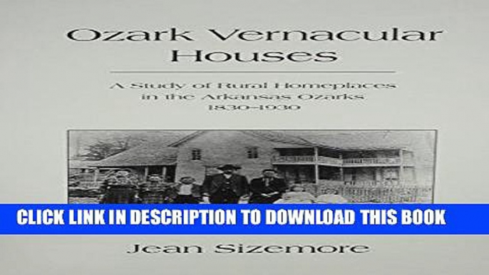 Read Now Ozark Vernacular Houses: A Study of Rural Homeplaces in the Arkansas Ozarks, 1830-1930