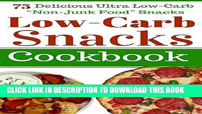 Ebook Low Carb Snacks: 75 Delicious Ultra Low-Carb "Non-Junk Food" Snack Recipes. Perfect for "The
