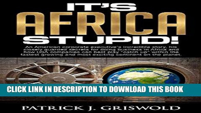 Ebook It s Africa, Stupid!: A corporate executive s incredible story, secrets for doing business