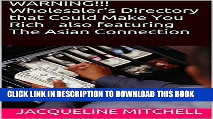 Ebook WARNING!!! Wholesaler s Directory that Could Make You Rich - also featuring The Asian