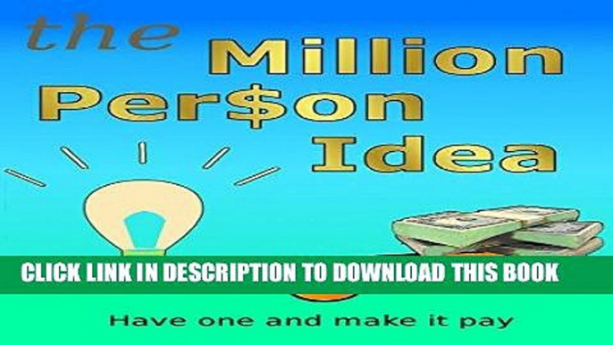 Ebook The Million Person Idea: Have One and Make It Pay Free Read