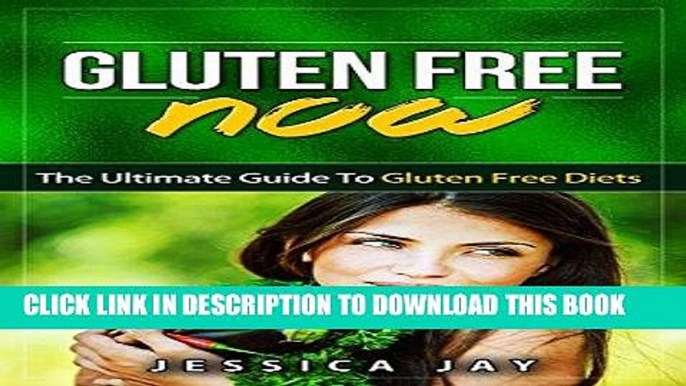 Ebook Gluten Free NOW: The Ultimate Guide to Gluten-Free Diets (Living with Celiac, Gluten Free