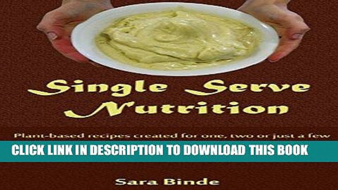 Ebook Single Serve Nutrition: Plant-based recipes created for one, two or just a few Free Read