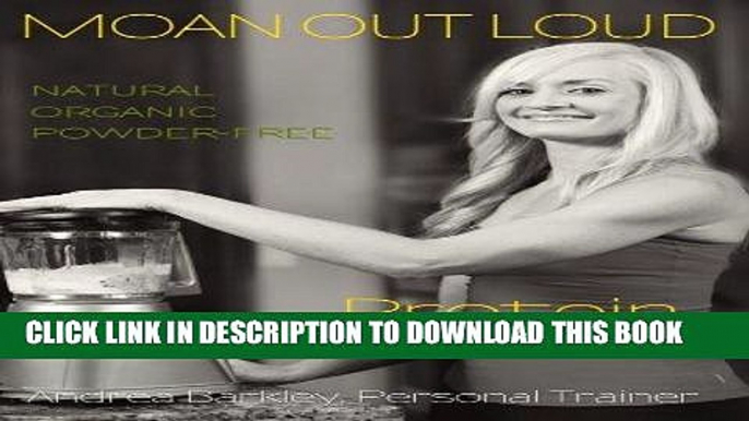 Ebook Moan Out Loud Protein Shakes: Natural, Organic, Powder-Free Free Download
