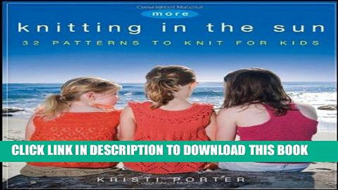 Best Seller More Knitting in the Sun: 32 Patterns to Knit for Kids Free Read