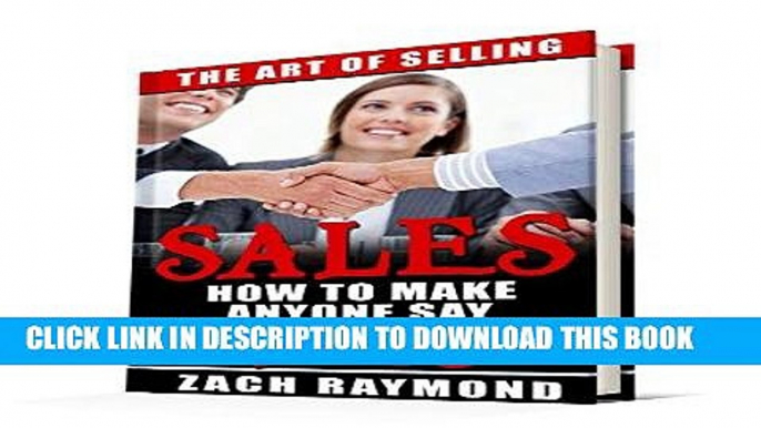 Ebook Sales: The art Of Selling - How To Make Anyone Say YES (The Ultimate Beginner s Guide Master