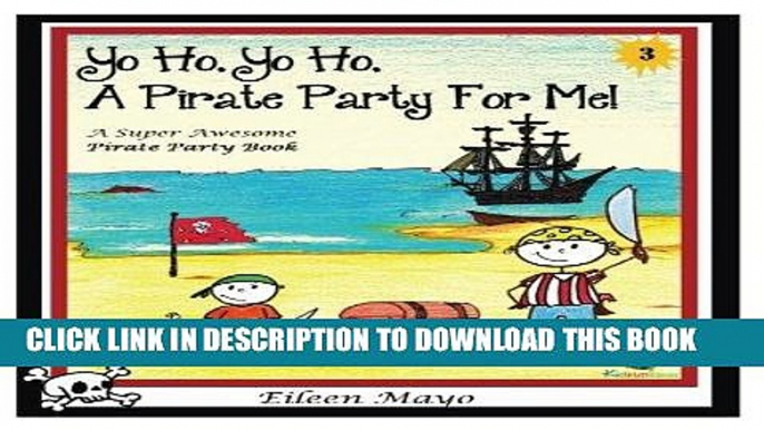 Ebook Yo Ho, Yo Ho, A Pirate Party for Me: A Super Awesome Pirate Party Book - Volume 3 - Pirate