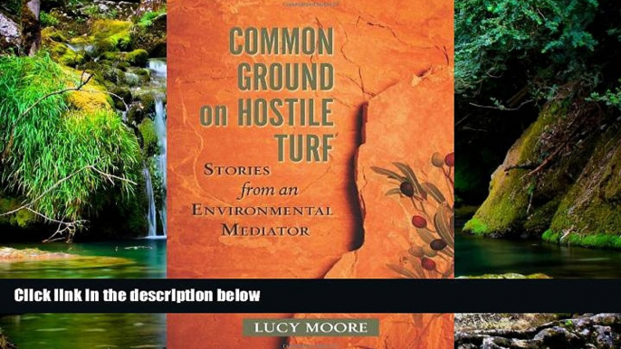 READ FULL  Common Ground on Hostile Turf: Stories from an Environmental Mediator  READ Ebook