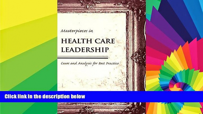 READ FULL  Masterpieces in Health Care Leadership: Cases and Analysis for Best Practices  READ