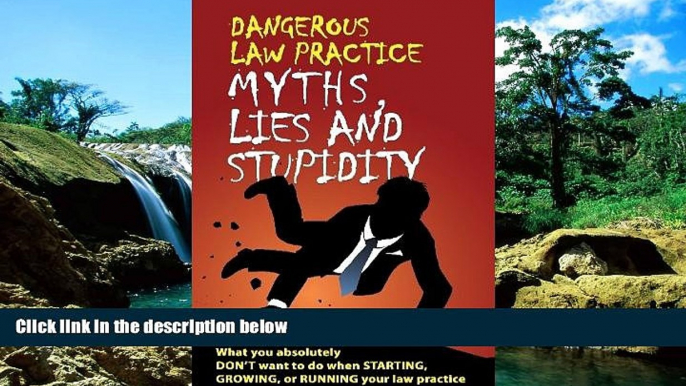 READ FULL  Dangerous Law Practice Myths, Lies and Stupidity  READ Ebook Full Ebook