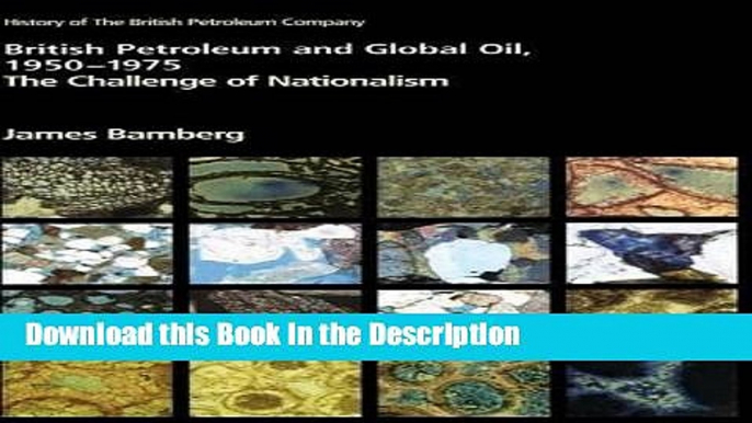 Download [PDF] British Petroleum and Global Oil 1950-1975: The Challenge of Nationalism (History